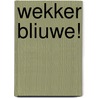 Wekker bliuwe! door D. Wiersma