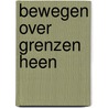 Bewegen over grenzen heen by R. Grotenhuis