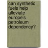 Can synthetic fuels help alleviate Europe's petroleum dependency? door Onbekend