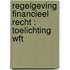 Regelgeving financieel recht : Toelichting Wft