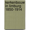 Kerkenbouw in Limburg 1850-1914 door V. Delheij