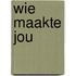 Wie maakte jou