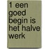 1 Een goed begin is het halve werk