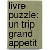 Livre Puzzle: un trip grand appetit by Unknown