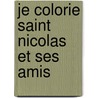 Je colorie Saint Nicolas et ses amis by Unknown