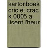 Kartonboek cric et crac k 0005 a lisent l'heur door Onbekend