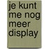 Je kunt me nog meer display