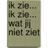 Ik zie... ik zie... wat jij niet ziet