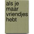 Als je maar vriendjes hebt