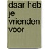 Daar heb je vrienden voor