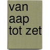 Van Aap tot Zet by M. Van Keulen