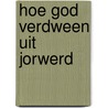 Hoe God verdween uit Jorwerd by Geert Mak
