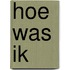 Hoe was ik