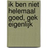 Ik ben niet helemaal goed, gek eigenlijk door Freek de Jonge