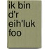 Ik bin d'r eih'luk foo