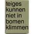 Teiges kunnen niet in bomen klimmen