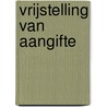 Vrijstelling van aangifte by Unknown