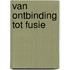 Van ontbinding tot fusie