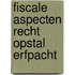 Fiscale aspecten recht opstal erfpacht