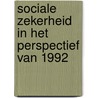 Sociale zekerheid in het perspectief van 1992 door Onbekend