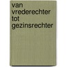 Van vrederechter tot gezinsrechter by Unknown