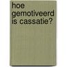 Hoe gemotiveerd is cassatie? by B. Bouckaert