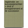 Registratie- en successierechten = Droit d' enregistrement et de succession by E. Spruyt