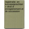 Registratie- en successierechten = Droit d' enregistrement et de succession door E. Spruyt