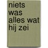 Niets was alles wat hij zei