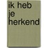 Ik heb je herkend