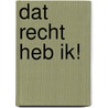 Dat recht heb ik! by L. van de Cruys