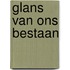 Glans van ons bestaan