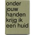 Onder jouw handen krijg ik een huid