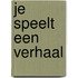 Je speelt een verhaal