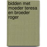 Bidden met moeder Teresa en broeder Roger by Moeder Teresa