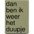 Dan ben ik weer het duupje