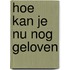 Hoe kan je nu nog geloven