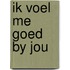 Ik voel me goed by jou