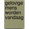 Gelovige mens worden vandaag door Jef Stevens