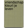 Vriendschap kleurt je leven by Stynen