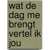 Wat de dag me brengt vertel ik jou by Vrieze