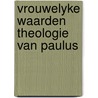 Vrouwelyke waarden theologie van paulus by Richard Bouwman