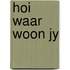 Hoi waar woon jy