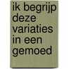 Ik begrijp deze variaties in een gemoed door S. van den Bossche
