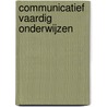 Communicatief vaardig onderwijzen by A. Vyt