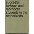 Succesful turkisch and morriccan students in the Netherlands