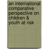 An International Comparative Perspective on Children & Youth at Risk door Onbekend