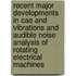 Recent major developments in cae and vibrations and audible noise analysis of rotating electrical machines