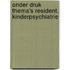 Onder druk thema's resident. kinderpsychiatrie
