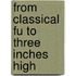 From classical fu to three inches high